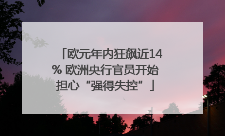 欧元年内狂飙近14% 欧洲央行官员开始担心“强得失控”